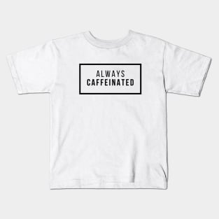 Always caffeinated Kids T-Shirt